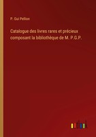Catalogue Des Livres Rares Et PréCieux Composant La BibliothèQue De M. P.G.P.