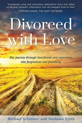 Divorced with Love: Our journey through heartbreak and separation into forgi...