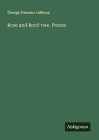 Rose And Roof-Tree. Poems George Parsons Lathrop