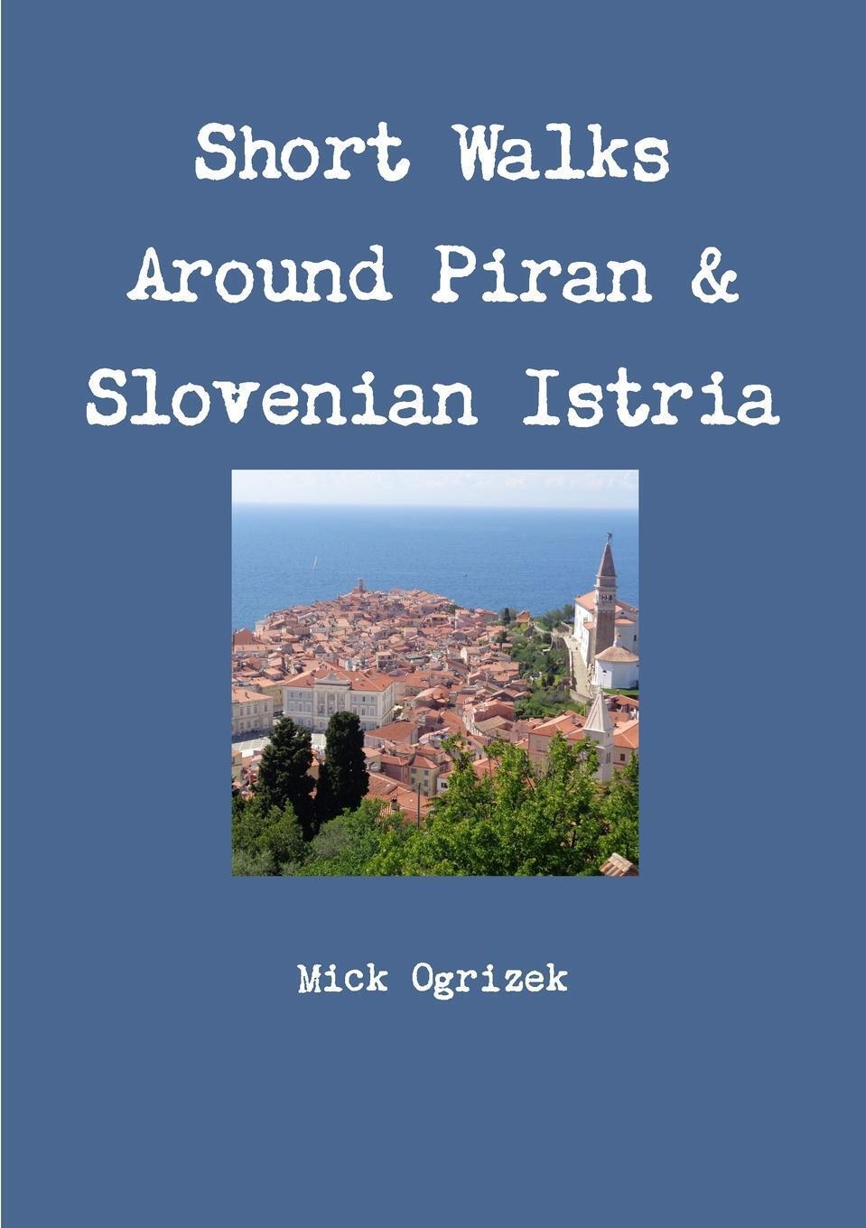 Short Walks Around Piran & Slovenian Istria | Mick Ogrizek |