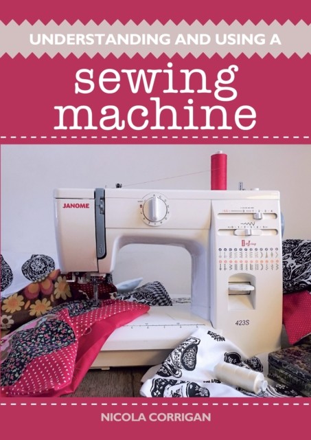 Understanding and Using A Sewing Machine by Nicola Corrigan (Paperback Book)