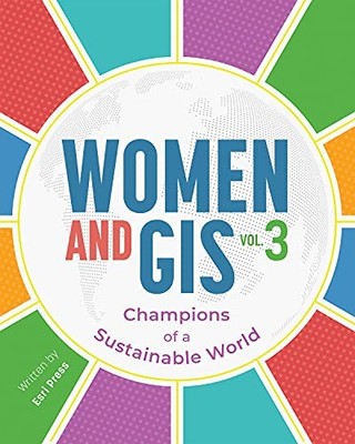 Women and GIS, Volume 3: Champions of a Sustainable World - Esri Press