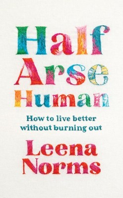 Half-A*se Human: How to live better without burning out,Norms, L