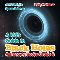 Baby | A Kid's Guide To Black Holes Astronomy Books Grade 6 Astronomy & Space...