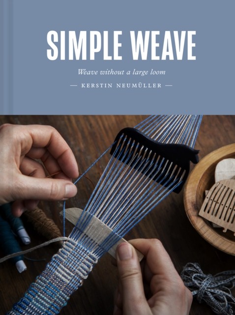Simple Weave Weave without a large loom by Kerstin Neumuller (Hardback Book)