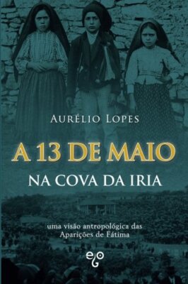 A 13 de Maio na Cova da Iria: uma visAo antropolA3gica das  ApariAAes de F-,