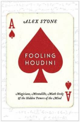 Fooling Houdini: Magicians, Mentalists, Math Geeks, and the Hidden Powers - GOOD