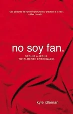 No Soy Fan / Not a Fan : Como Seguir a Jesus Sin Reservas, Paperback by Idlem...