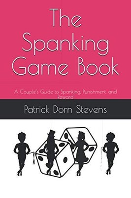 The Spanking Game Book: A Couple s Guide to Spanking, Punishment, and Reward