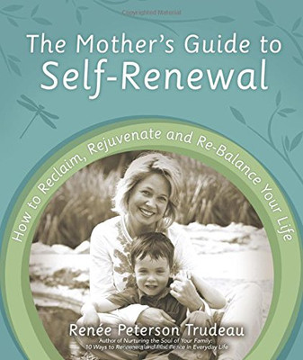 Mother's Guide to Self-Renewal: How to Reclaim, Rejuvenate and Re-Balance Your L