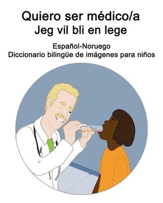 Espaol-Noruego Quiero ser mdico/a - Jeg vil bli en lege Diccionario bilinge de i