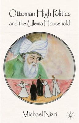 Ottoman High Politics and the Ulema Household, Hardcover by Nizri, Michael, B...
