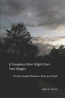 A Sleepless Man Might Earn Two Wages: Stories Caught Between Dusk and Dawn By...