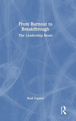 From Burnout to Breakthrough | The Leadership Reset | Brad Gaynor | Buch | 2025