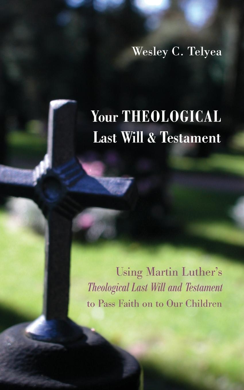 Thumbnail - Wesley C. Telyea | Your Theological Last Will And Testament |