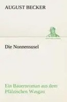 Die Nonnensusel Ein Bauernroman Aus Dem PfäLzischen Wasgau August Becker Buch