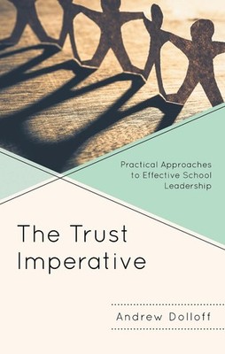 The Trust Imperative: Practical Approaches to Effective School Leadership by And
