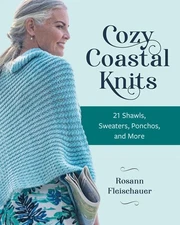 Cozy Coastal Knits: 21 Shawls, Sweaters, Ponchos and More by Rosann Fleischauer 