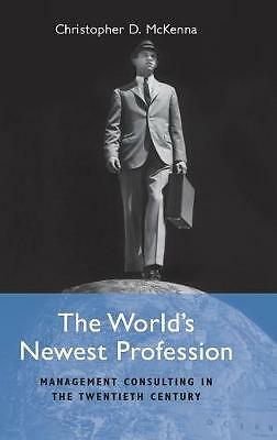 The World's Newest Profession Management Consulting in the Twentieth Century