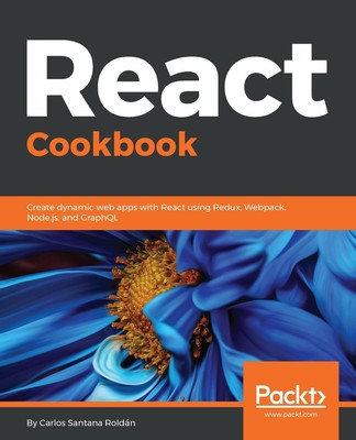 React Cookbook: Create dynamic web apps with React using Redux, Webpack, Node.js