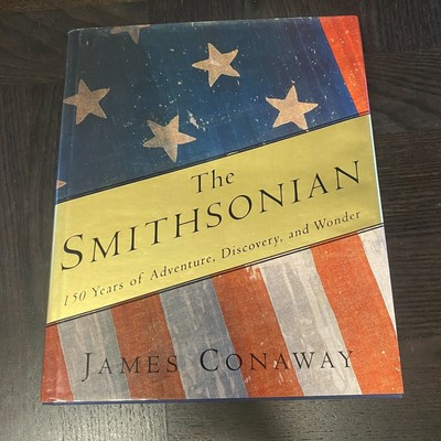 Smithsonian : 150 Years of Adventure, Discovery, and Wonder by James Conaway