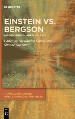 Einstein vs. Bergson: An Enduring Quarrel on Time (Transcodification - Arts, ...
