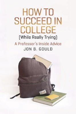 How to Succeed in College (While Really Trying): A Professor's Inside Advice (C
