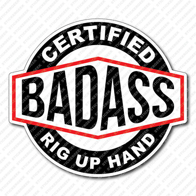 Certified Bad Ass RIG UP HAND Hard Hat Toolbox Drilling Well Site Bottle Sticker