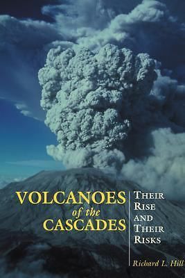 Volcanoes of the Cascades: Their Rise And Their Risks (Falcon Guide) - Hill, Ric
