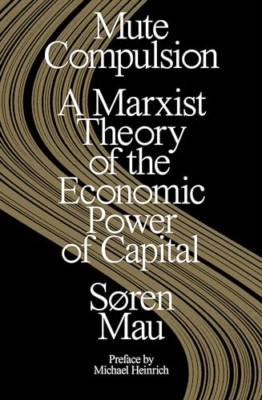 Mute Compulsion: A Marxist Theory of the Economic Power - Paperback NEW Mau, Sor