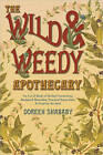 The Wild and Weedy Apothecary: An A to Z Book of Herbal Concoctions, Recipes and Remedies, Practical Know-how and Food for the Soul by Doreen Shababy (Paperback, 2010)