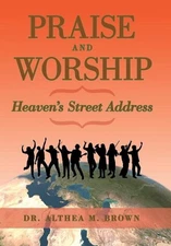 Praise and Worship: Heaven's Street Address by Dr Althea M. Brown (English) Hard