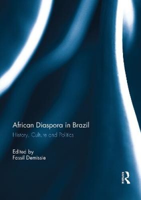 African Diaspora in Brazil: History, Culture and Politics by Dr. Fassil Demissie