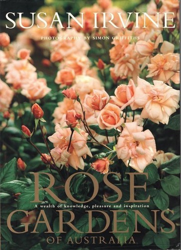 SUSAN IRVINE Rose Gardens of Australia: A Wealth of Knowledge,Pleasure and Inspi