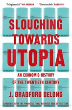 Slouching Towards Utopia: An Economic History of the Twentieth C