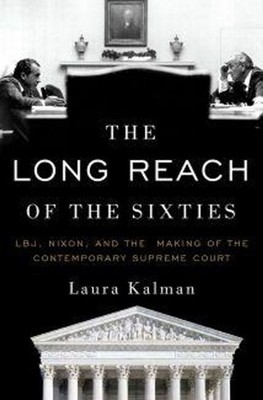 The Long Reach of the Sixties: LBJ, Nixon, and the Making of the Contemporary Su
