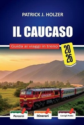 IL CAUCASO Guida ai viaggi in treno 2026: Rotte per le camere letto e consigli o