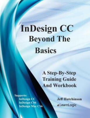 Indesign Cc - Beyond The Basics: Supports Indesign Cc, Cs6, And Mac Cs6