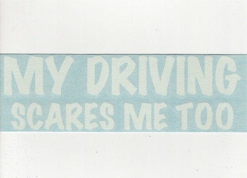 My Driving Scares Me Too - Funny Car Window Vinyl Decal Sticker 02088 - Picture 2 of 2
