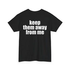 Keep Them Away From Me Funny Saying Sarcastic Quote Women Men (on Back) T-shirt
