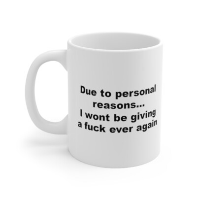 Due To Personal Reasons... I Won't Be Giving A F**k Ever Again-Funny Mug