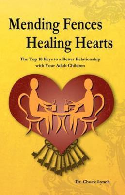 Mending Fences Healing Hearts: The Top 10 Keys to a Better Relationship with...