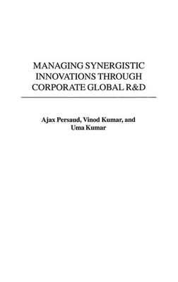 Managing Synergistic Innovations Through Corporate Global R&D by Ajax Persaud (E