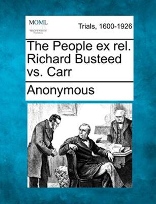 Anonymous - People ex rel. Richard Busteed vs. Carr - New paperback or - X555z
