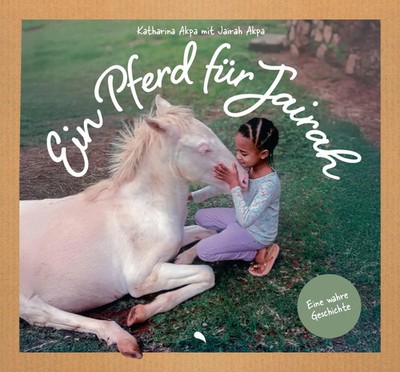 Ein Pferd für Jairah | Katharina Akpa (u. a.) | Eine wahre Geschichte | Buch