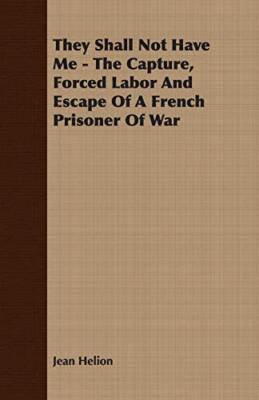 They Shall Not Have Me - The Capture, Forced Labor And Escape Of A French Pri-,
