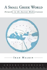 A SMALL GREEK WORLD: Networks In The Ancient Mediterranean (Greeks Overseas)