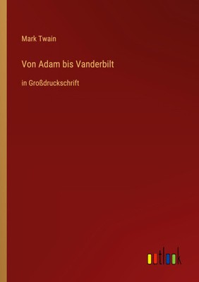 Von Adam bis Vanderbilt: in Großdruckschrift [German] by Twain, Mark