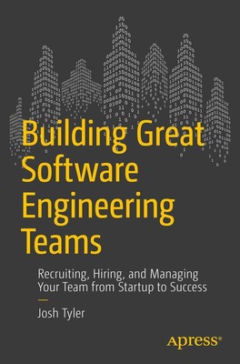 Building Great Software Engineering Teams: Recruiting, Hiring, and Managing You,