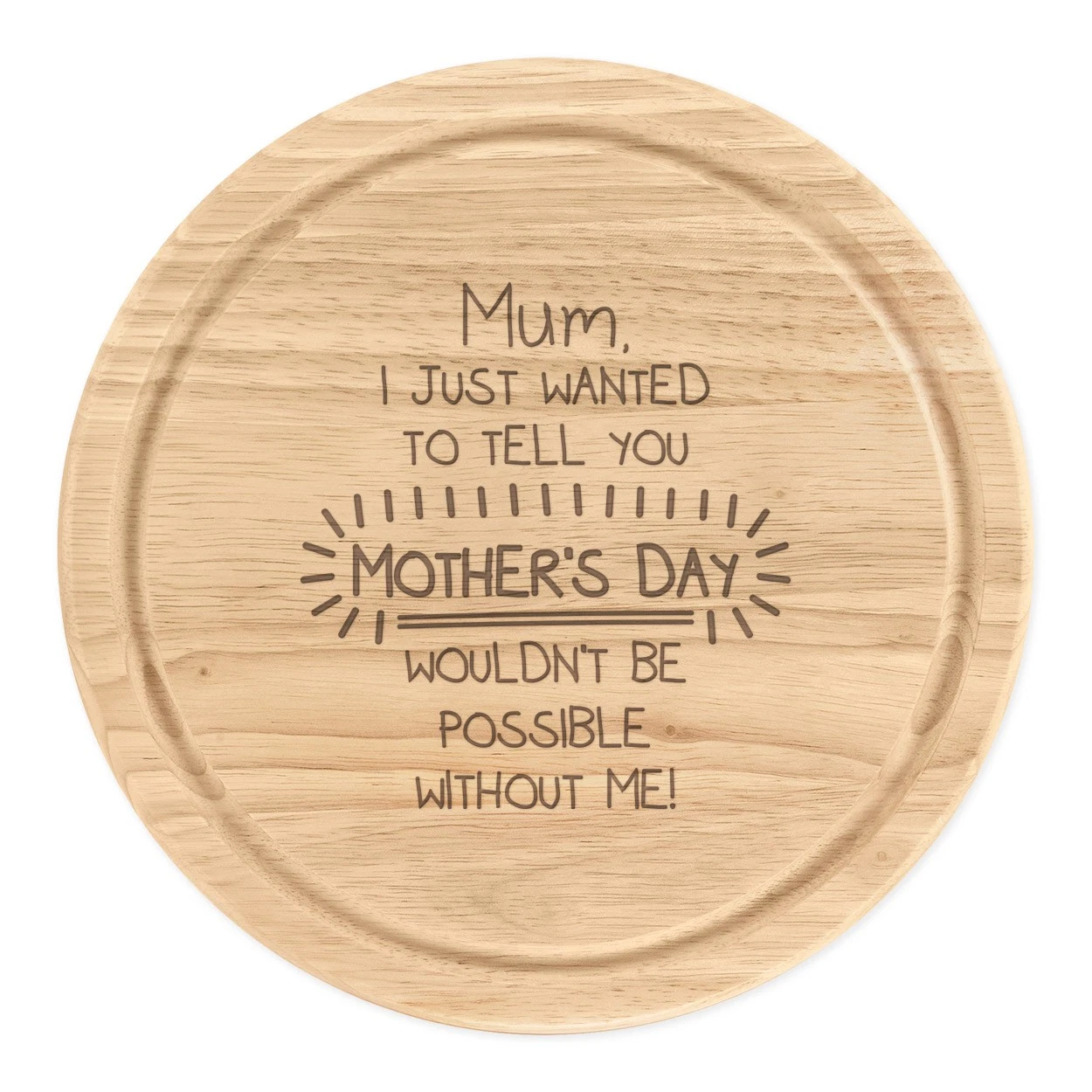Mum Mother's Day Wouldn't Be Possible Without Me Round Chopping Cheese Board